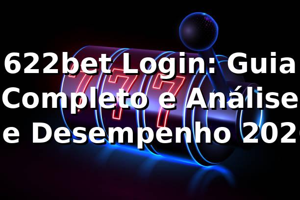 622bet Login: Guia Completo e Análise de Desempenho 2026 📊